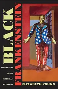 Black Frankenstein: The Making of an American Metaphor