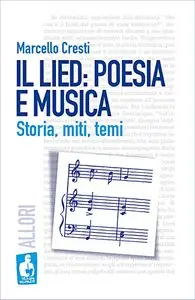 Marcello Cresti - Il LIed: poesia e musica. Storia, miti, temi