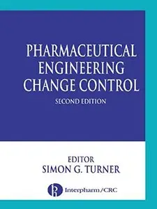 Pharmaceutical Engineering Change Control by Simon G. Turner