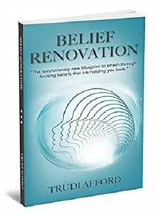 Belief Renovation: The revolutionary new blueprint to smash through limiting beliefs that are holding you back