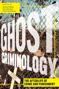 Ghost Criminology : The Afterlife of Crime and Punishment