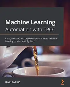 Machine Learning Automation with TPOT: Build, validate, and deploy fully automated machine learning models with Python (Repost)