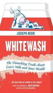 Whitewash: The Disturbing Truth About Cow's Milk and Your Health