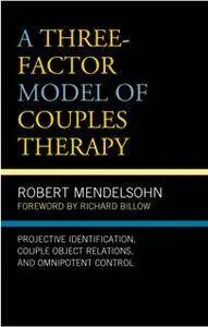 A Three-Factor Model of Couples Therapy : Projective Identification, Couple Object Relations, and Omnipotent Control