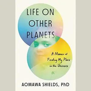 Life on Other Planets: A Memoir of Finding My Place in the Universe [Audiobook]