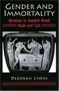 Gender and Immortality: Heroines in Ancient Greek Myth and Cult