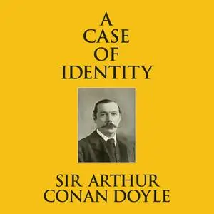 «A Case of Identity» by Sir Arthur Conan Doyle