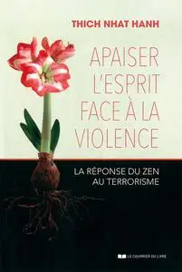 Thich Nhât Hanh, "Apaiser l'esprit face à la violence : La réponse du zen au terrorisme"