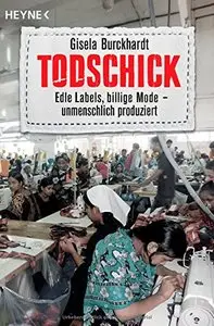 Todschick: Edle Labels, billige Mode - unmenschlich produziert
