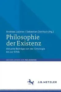 Philosophie der Existenz: Aktuelle Beiträge von der Ontologie bis zur Ethik