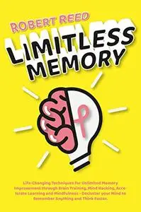 Limitless Memory: Life-Changing Techniques for Unlimited Memory Improvement through Brain Training
