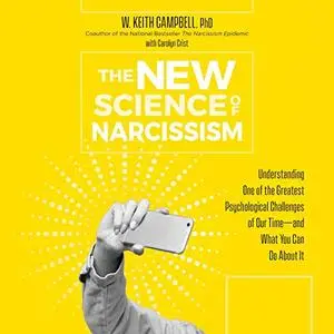 The New Science of Narcissism: Understanding One of the Greatest Psychological Challenges of Our Time [Audiobook]