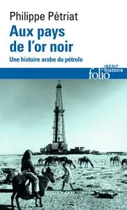 Philippe Pétriat, "Aux pays de l'or noir: Une histoire arabe du pétrole"