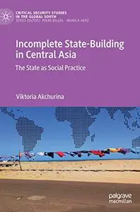 Incomplete State-Building in Central Asia :The State as Social Practice