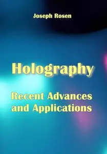 "Holography: Recent Advances and Applications" ed. by Joseph Rosen