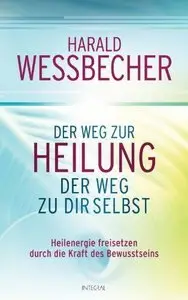 Der Weg zur Heilung - der Weg zu dir selbst: Heilenergie freisetzen durch die Kraft des Bewusstseins (Repost)