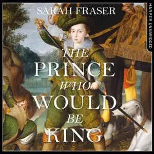 «The Prince Who Would Be King» by Sarah Fraser