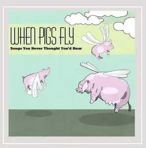 VA - When Pigs Fly - Songs You Never Thought You'd Hear (2002)