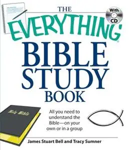 «The Everything Bible Study Book: All you need to understand the Bible – on your own or in a group» by James Stuart Bell