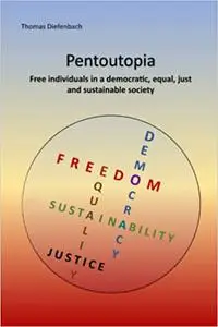 Pentoutopia: Free individuals in a democratic, equal, just and sustainable society