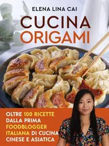 Elena Lina Cai - Cucina origami. Oltre 100 ricette cinesi e asiatiche alla portata di tutti