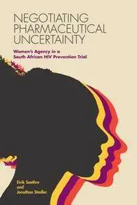Negotiating Pharmaceutical Uncertainty : Women's Agency in a South African HIV Prevention Trial