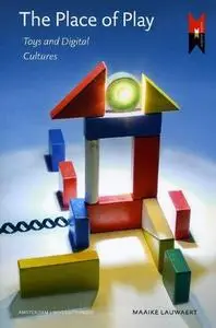 The Place of Play: Toys and Digital Cultures (Amsterdam University Press - Media Matters)