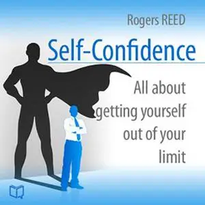 «Self-Confidence. All about getting yourself out of your limit» by Rogers Reed