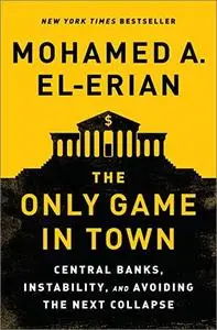 The Only Game in Town: Central Banks, Instability, and Avoiding the Next Collapse
