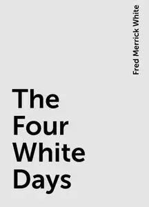 «The Four White Days» by Fred Merrick White