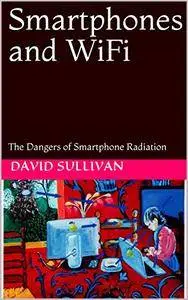 Smartphones and WiFi: The Dangers of Smartphone Radiation