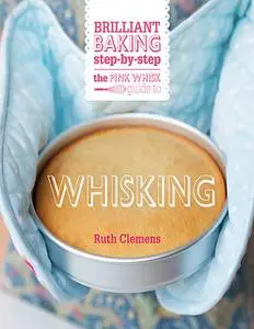 «The Pink Whisk Guide to Whisking» by Ruth Clemens