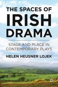 Helen Heusner Heusner Lojek, "The Spaces of Irish Drama: Stage and Place in Contemporary Plays"