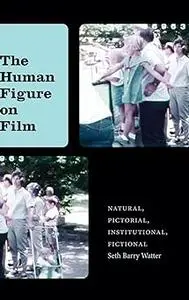 The Human Figure on Film: Natural, Pictorial, Institutional, Fictional