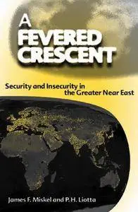 A Fevered Crescent: Security and Insecurity in the Greater Near East