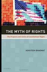 The Myth of Rights: The Purposes and Limits of Constitutional Rights