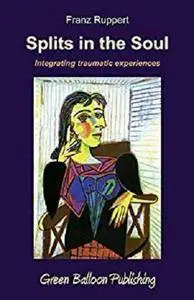 Splits in the Soul: Integrating traumatic experiences [Kindle Edition]