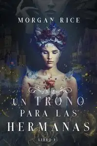 «Un Trono para Las Hermanas (Libro Uno)» by Morgan Rice