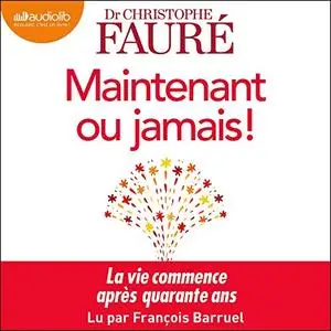 Christophe Fauré, "Maintenant ou jamais !: La vie commence après quarante ans"