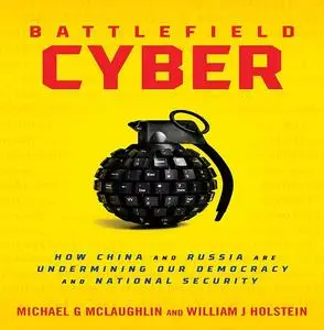 Battlefield Cyber: How China and Russia are Undermining Our Democracy and National Security [Audiobook]