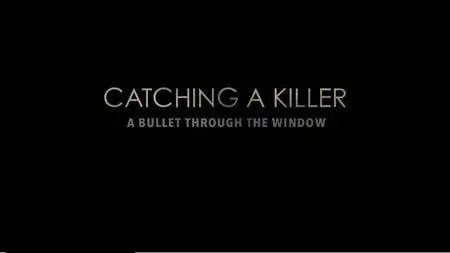 Channel 4 - Catching a Killer: A Bullet Through the Window (2017)