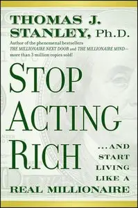 Stop Acting Rich: …And Start Living Like A Real Millionaire