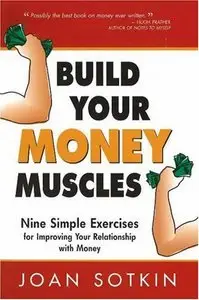 Build Your Money Muscles: Nine Simple Exercises for Improving Your Relationship wih Money (Repost)