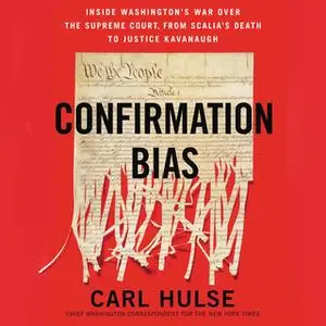 «Confirmation Bias: Inside Washington's War Over the Supreme Court, from Scalia's Death to Justice Kavanaugh» by Carl Hu