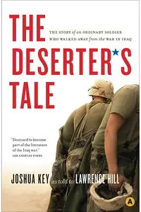 The Deserter's Tale: The Story of an Ordinary Soldier Who Walked Away from the War in Iraq (repost)