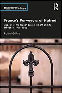 France’s Purveyors of Hatred: Aspects of the French Extreme Right and its Influence, 1918–1945