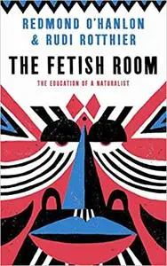 The Fetish Room: The Education of a Naturalist