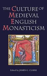 The Culture of Medieval English Monasticism (Studies in the History of Medieval Religion, 30)