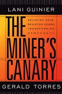 "The Miner's Canary: Enlisting Race, Resisting Power, Transforming Democracy"  by Lani Guinier, Gerald Torres