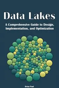 Data Lakes: A Comprehensive Guide to Design, Implementation, and Optimization